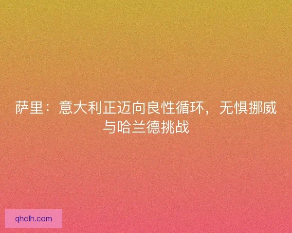 萨里：意大利正迈向良性循环，无惧挪威与哈兰德挑战