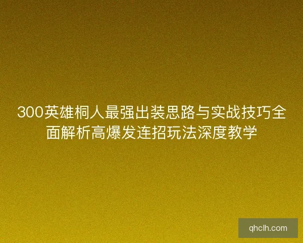 300英雄桐人最强出装思路与实战技巧全面解析高爆发连招玩法深度教学