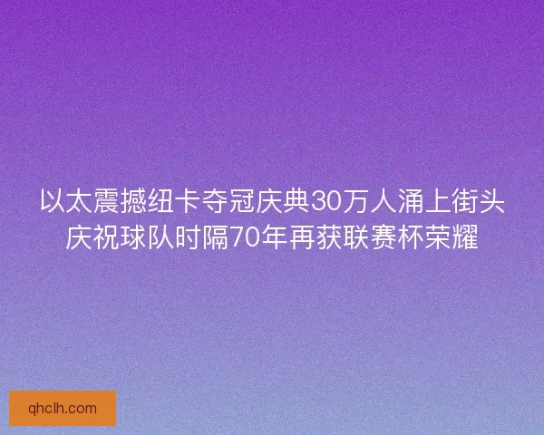 以太震撼纽卡夺冠庆典30万人涌上街头庆祝球队时隔70年再获联赛杯荣耀