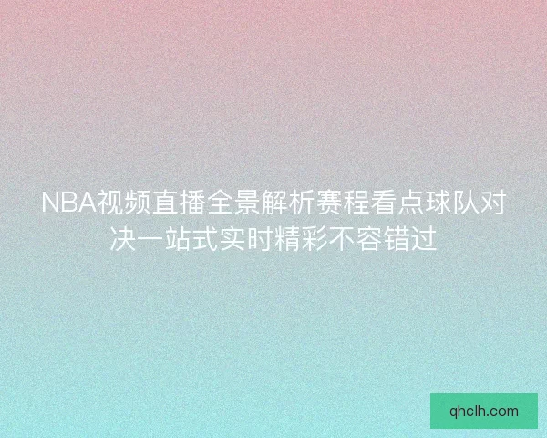 NBA视频直播全景解析赛程看点球队对决一站式实时精彩不容错过 NBA视频直播全景解析赛程看点球队对决一站式实时精彩不容错过